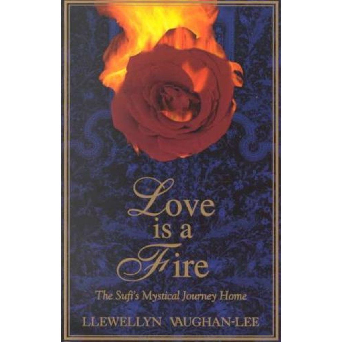 Love Is a Fire: The Sufi's Mystical Journey Home