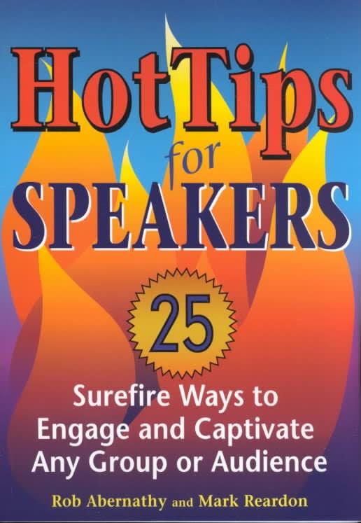 Hot Tips For Speakers : 25 Sure-Fire Ways To Engage And Captivate Any Group Or Audience