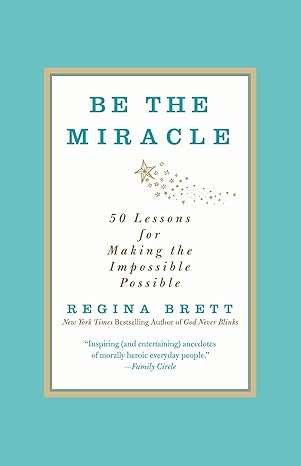 Be the Miracle: 50 Lessons for Making the Impossible Possible