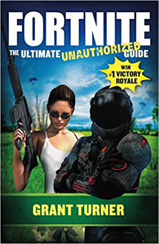 Fortnite: The Ultimate Unauthorized Guide