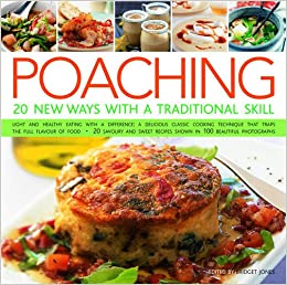 Poaching: 20 New Ways With A Traditional Skill: Light And Healthy Eating With A Difference