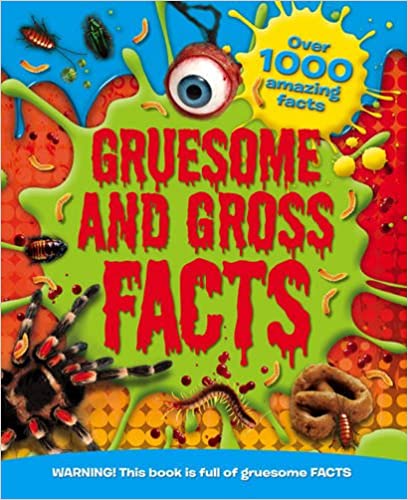 Gruesome and Gross Facts: WARNING! These Gross Facts are not for the Squeamish! (Factopedia 176)
