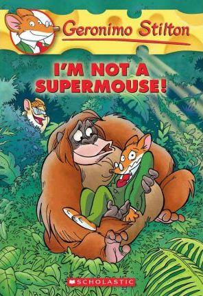 Geronimo Stilton #43 : I Am Not A Supermouse!