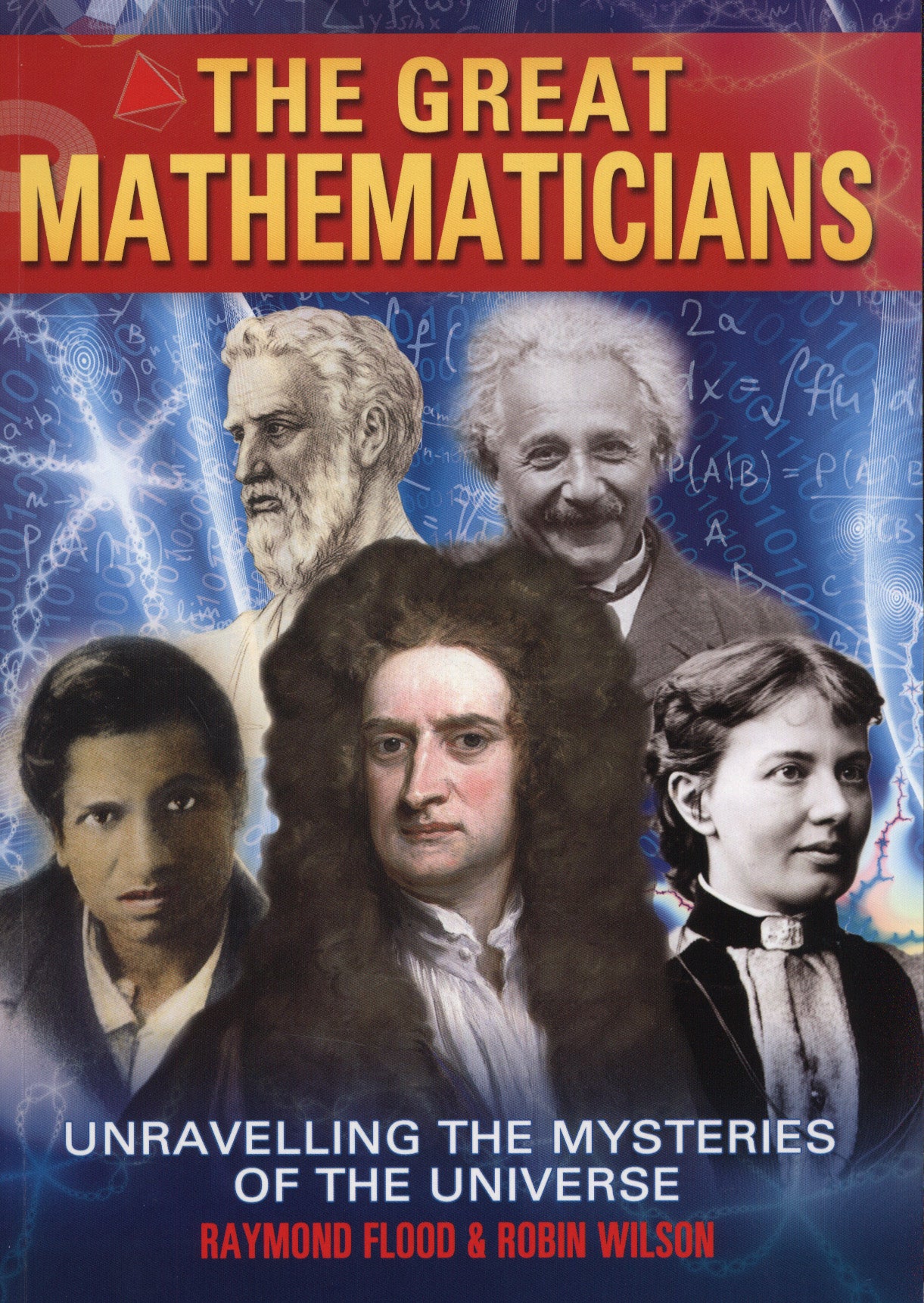 The great mathematicians : unravelling the mysteries of the universe